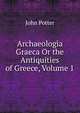 Archaeologia Graeca Or the Antiquities of Greece, Volume 1, John Potter 