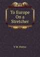 To Europe On a Stretcher, V M. Potter 