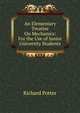 An Elementary Treatise On Mechanics: For the Use of Junior University Students, Richard Potter 