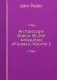 Arch?ologia Gr?ca: Or, the Antiquities of Greece, Volume 1, John Potter 