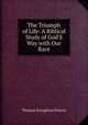 The Triumph of Life: A Biblical Study of God'S Way with Our Race, Thomas Stoughton Potwin 