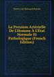 La Pression Art?rielle De L'Homme ? L'?tat Normale Et Pathologique (French Edition), Pierre Carl Edouard Potain 