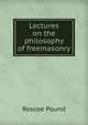 Lectures on the philosophy of freemasonry, Pound, Roscoe, 1870-1964 
