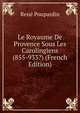 Le Royaume De Provence Sous Les Carolingiens (855-933?) (French Edition), Rene Poupardin 