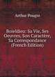 Boieldieu: Sa Vie, Ses Oeuvres, Son Caractere, Sa Correspondance (French Edition), Arthur Pougin 