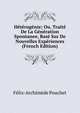 Heterogenie; Ou, Traite De La Generation Spontanee, Base Sur De Nouvelles Experiences (French Edition), Felix-Archimede Pouchet 