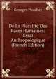 De La Pluralite Des Races Humaines: Essai Anthropologique (French Edition), Georges Pouchet 