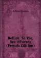 Bellini: Sa Vie, Ses OEuvres (French Edition), Arthur Pougin 