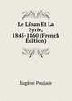 Le Liban Et La Syrie, 1845-1860 (French Edition), Eugene Poujade 
