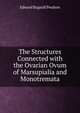 The Structures Connected with the Ovarian Ovum of Marsupialia and Monotremata, Edward Bagnall Poulton 