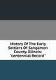 History Of The Early Settlers Of Sangamon County, Illinois: "centennial Record", 
