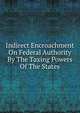 Indirect Encroachment On Federal Authority By The Taxing Powers Of The States, 