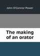 The making of an orator, John O'Connor Power 