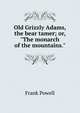 Old Grizzly Adams, the bear tamer; or, "The monarch of the mountains.", Frank Powell 