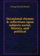 Occasional rhymes & reflections upon subjects social, literary, and political, George Harold Powell 