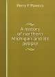 A history of northern Michigan and its people, Perry F Powers 