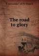 The road to glory, E Alexander 1879- Powell 