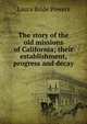 The story of the old missions of California; their establishment, progress and decay, Laura Bride Powers 