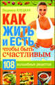 Как жить и есть, чтобы стать счастливым. 108 волшебных рецептов, Людмила Клецкая 