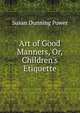 Art of Good Manners, Or, Children's Etiquette, Susan Dunning Power 