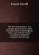 The New Testament of Our Lord and Saviour Jesus Christ, Translated Out of the Original Greek, and with the Former Translations Diligently Compared and Revised, Ernest Powell 