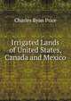 Irrigated Lands of United States, Canada and Mexico, Charles Ryan Price 