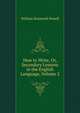 How to Write, Or, Secondary Lessons in the English Language, Volume 2, William Bramwell Powell 