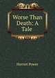 Worse Than Death: A Tale ., Harriet Power 