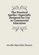 The Practical Speller: Especially Designed for Use in Commercial Education, Orville Marcellus Powers 