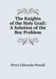 The Knights of the Holy Grail: A Solution of the Boy Problem, Perry Edwards Powell 