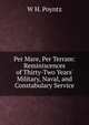 Per Mare, Per Terram: Reminiscences of Thirty-Two Years' Military, Naval, and Constabulary Service, W H. Poyntz 