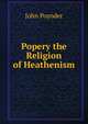 Popery the Religion of Heathenism, John Poynder 