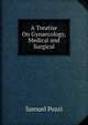 A Treatise On Gynaecology, Medical and Surgical, Samuel Pozzi 