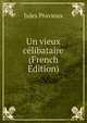 Un vieux celibataire (French Edition), Jules Pravieux 