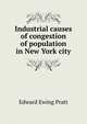 Industrial causes of congestion of population in New York city, Edward Ewing Pratt 