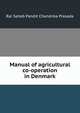 Manual of agricultural co-operation in Denmark, Rai Saheb Pandit Chandrika Prasada 