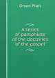 A series of pamphlets of the doctrines of the gospel, Orson Pratt 