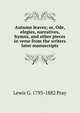 Autumn leaves; or, Ode, elegies, narratives, hymns, and other pieces in verse from the writers later manuscripts, Lewis G. 1793-1882 Pray 