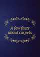A few facts about carpets, J.H. Pray 