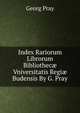 Index Rariorum Librorum Bibliothec? Vniversitatis Regi? Budensis By G. Pray., Georg Pray 