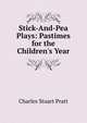 Stick-And-Pea Plays: Pastimes for the Children's Year, Charles Stuart Pratt 