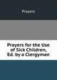 Prayers for the Use of Sick Children, Ed. by a Clergyman, Prayers 