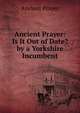 Ancient Prayer: Is It Out of Date? by a Yorkshire Incumbent, Ancient Prayer 