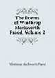 The Poems of Winthrop Mackworth Praed, Volume 2, Winthrop Mackworth Praed 