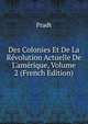 Des Colonies Et De La R?volution Actuelle De L'am?rique, Volume 2 (French Edition), Pradt 