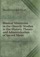 Musical Ministries in the Church: Studies in the History, Theory and Administration of Sacred Music, Waldo Selden Pratt 