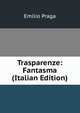 Trasparenze: Fantasma (Italian Edition), Emilio Praga 
