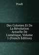 Des Colonies Et De La R?volution Actuelle De L'am?rique, Volume 1 (French Edition), Pradt 