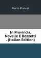 In Provincia, Novelle E Bozzetti . (Italian Edition), Mario Pratesi 