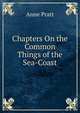 Chapters On the Common Things of the Sea-Coast, Anne Pratt 